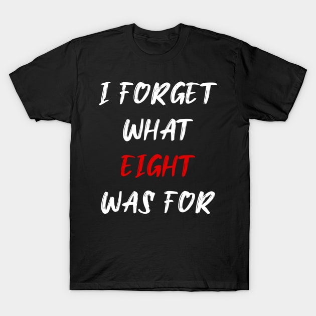 I forget what eight was for T-Shirt by Quikerart